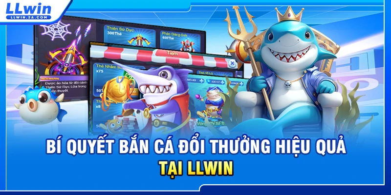 Bí quyết bắn cá đổi thưởng hiệu quả tại LLWIN
