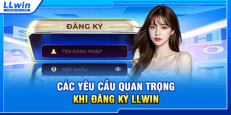 Các yêu cầu quan trọng khi Đăng ký LLWIN