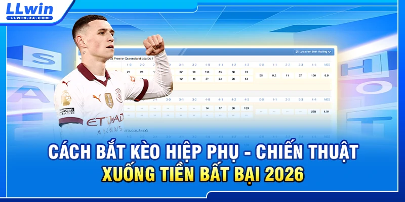 Cách Bắt Kèo Hiệp Phụ - Chiến Thuật Xuống Tiền Bất Bại 2026