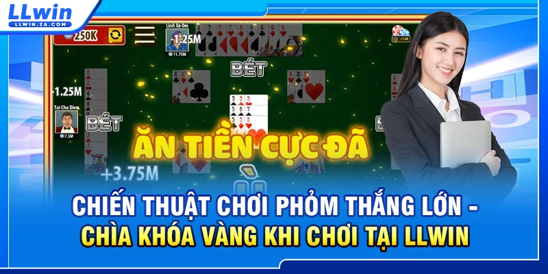 Chiến thuật chơi phỏm thắng lớn - Chìa khóa vàng khi chơi tại LLWIN
