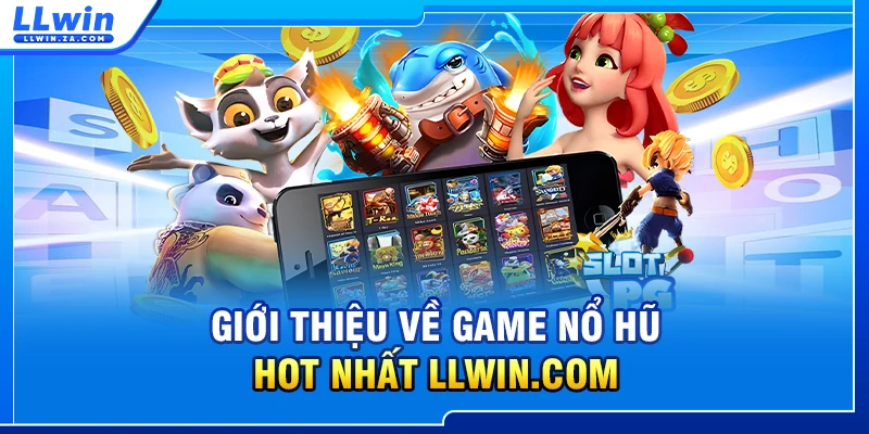 Giới thiệu về game nổ hũ hot nhất LLWIN.COM