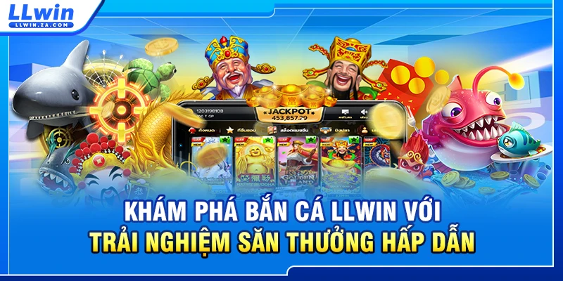 Khám phá bắn cá LLWIN với trải nghiệm săn thưởng hấp dẫn
