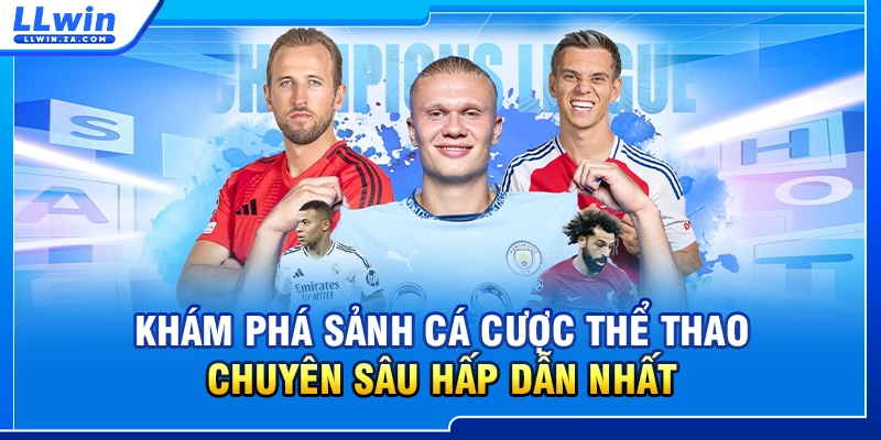 Khám phá sảnh cá cược thể thao LLWIN chuyên sâu hấp dẫn nhất