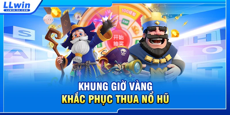 Khung giờ vàng khắc phục thua nổ hũ