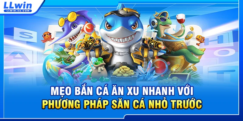 Mẹo bắn cá ăn xu nhanh với phương pháp săn cá nhỏ trước