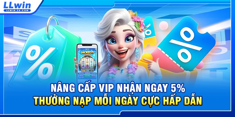 Nâng Cấp VIP Nhận Ngay 5% Thưởng Nạp Mỗi Ngày Cực Hấp Dẫn