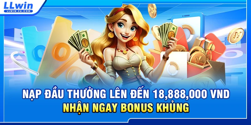 Nạp Đầu Thưởng Lên Đến 18,888,000 VND Nhận Ngay Bonus Khủng