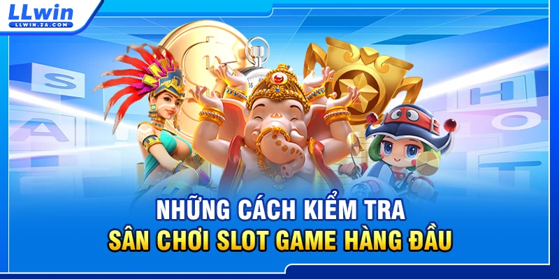 Những cách kiểm tra sân chơi slot game hàng đầu