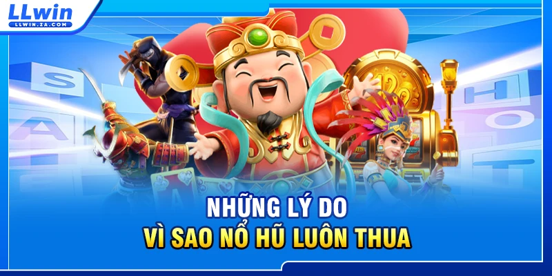 Những lý do Vì sao chơi nổ hũ luôn thua