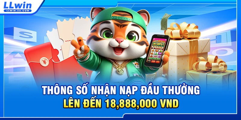 Thông số nhận nạp đầu thưởng lên đến 18,888,000 VND