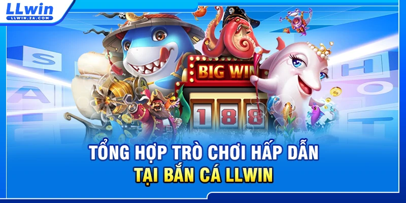 Tổng hợp trò chơi hấp dẫn tại bắn cá LLWIN