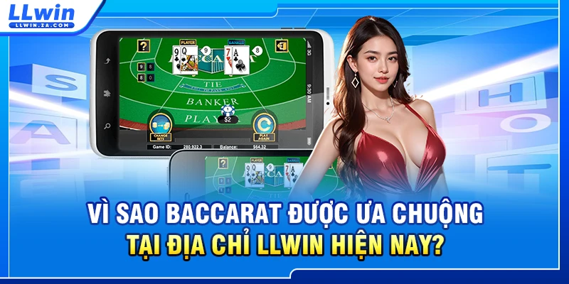 Vì Sao Baccarat Được Ưa Chuộng Tại Địa Chỉ LLWIN Hiện Nay?