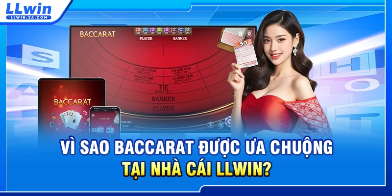 Vì sao Baccarat được ưa chuộng tại nhà cái LLWIN?