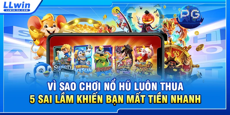 Vì Sao Chơi Nổ Hũ Luôn Thua - 5 Sai Lầm Khiến Bạn Mất Tiền Nhanh