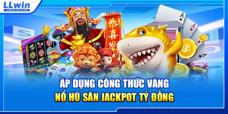 Áp dụng công thức vàng nổ hũ săn Jackpot tỷ đồng