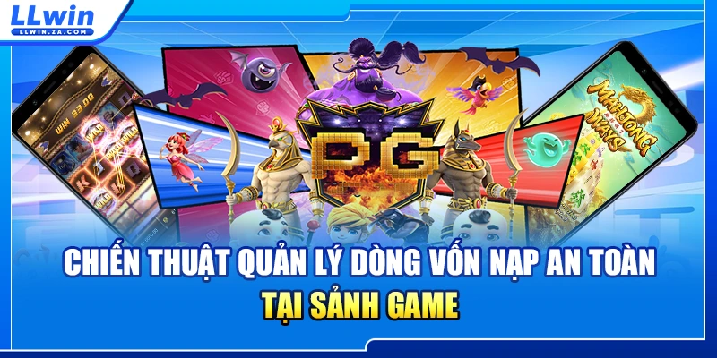 Chiến thuật quản lý dòng vốn nạp an toàn tại sảnh game