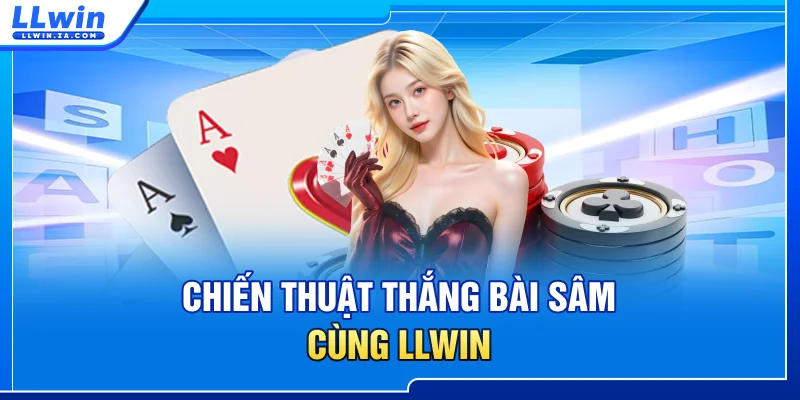 Chiến thuật thắng bài sâm cùng LLWIN
