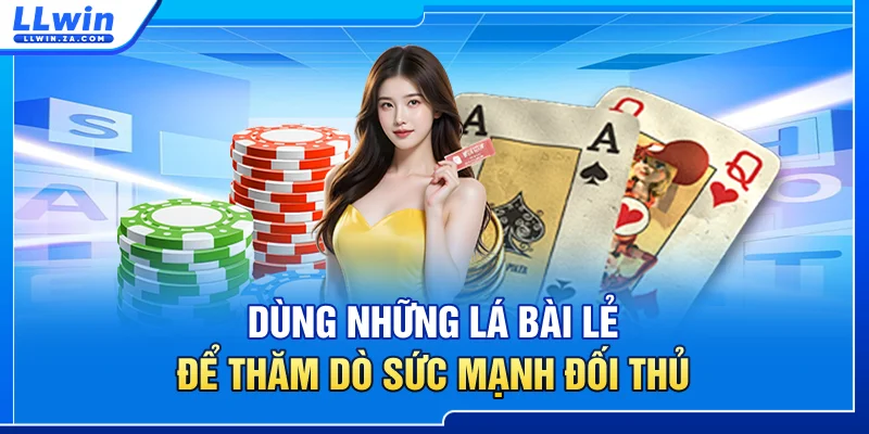 Dùng những lá bài lẻ để thăm dò sức mạnh đổi thủ