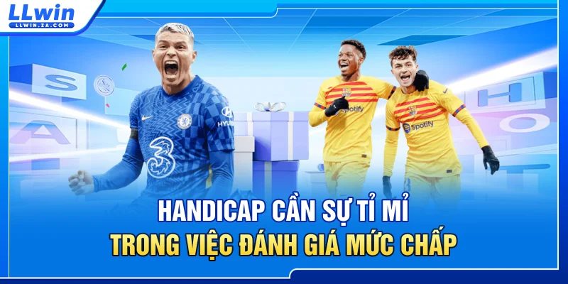 Handicap cần sự tỉ mỉ trong việc đánh giá mức chấp