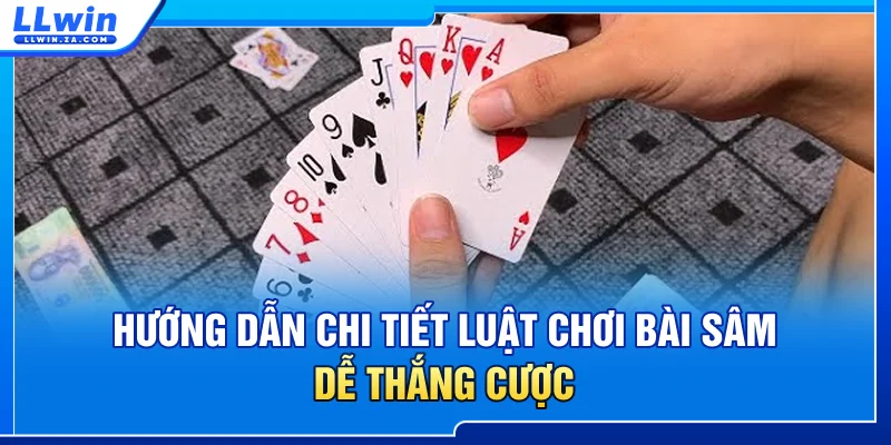Hướng dẫn chi tiết luật chơi bài sâm dễ thắng cược