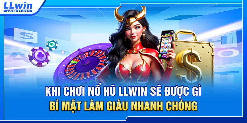 Khi chơi nổ hũ LLWIN sẽ được gì? Bí mật làm giàu nhanh chóng