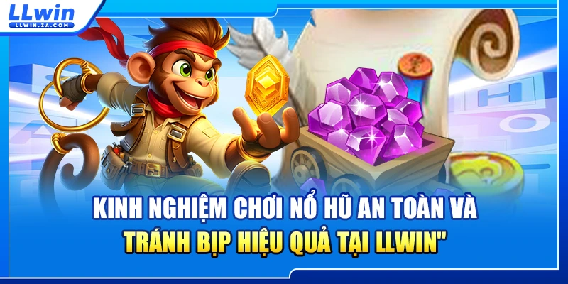 Kinh nghiệm chơi nổ hũ an toàn và tránh bịp hiệu quả tại LLWIN