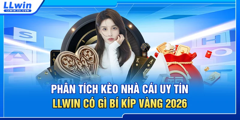 Phân Tích Kèo Nhà Cái Uy Tín LLWIN Có Gì? Bí Kíp Vàng 2026