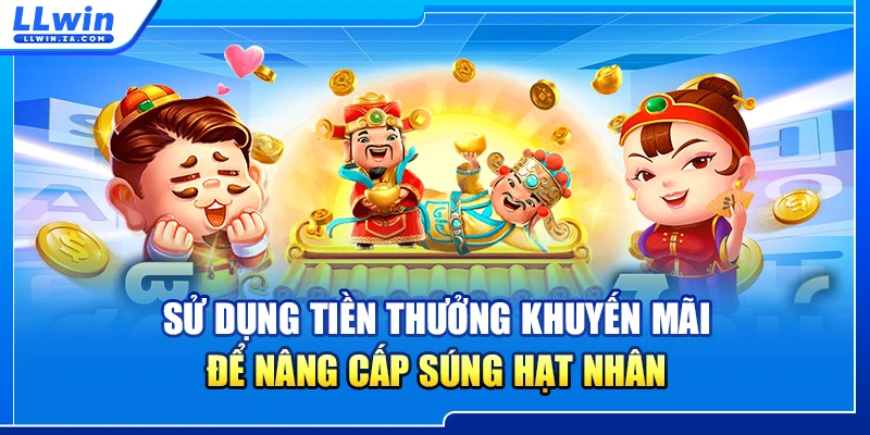 Sử dụng tiền thưởng khuyến mãi để nâng cấp súng hạt nhân
