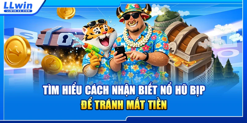 Tìm hiểu cách nhận biết nổ hũ bịp để tránh mất tiền
