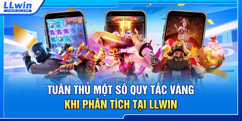 Tuân thủ một số quy tắc vàng khi phân tích tại LLWIN