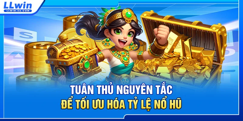 Tuân thủ nguyên tắc để tối ưu hóa tỷ lệ nổ hũ