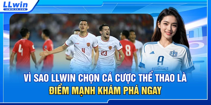 Vì sao LLWIN chọn cá cược thể thao là điểm mạnh - Khám phá ngay